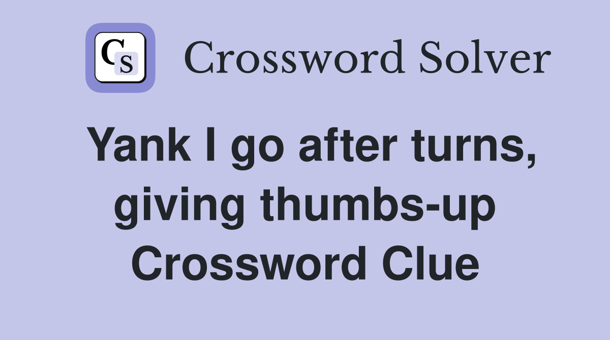 Yank I go after turns, giving thumbs-up Crossword Clue