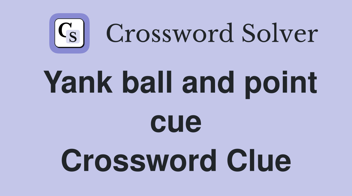 Yank ball and point cue Crossword Clue