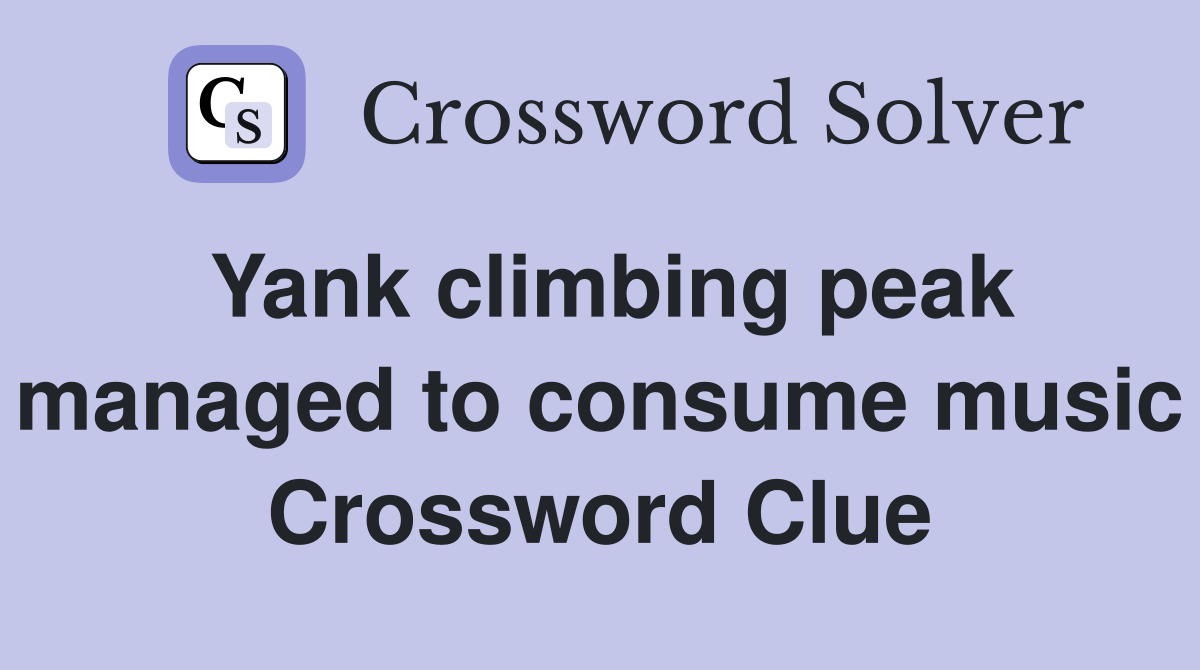 Yank climbing peak managed to consume music Crossword Clue