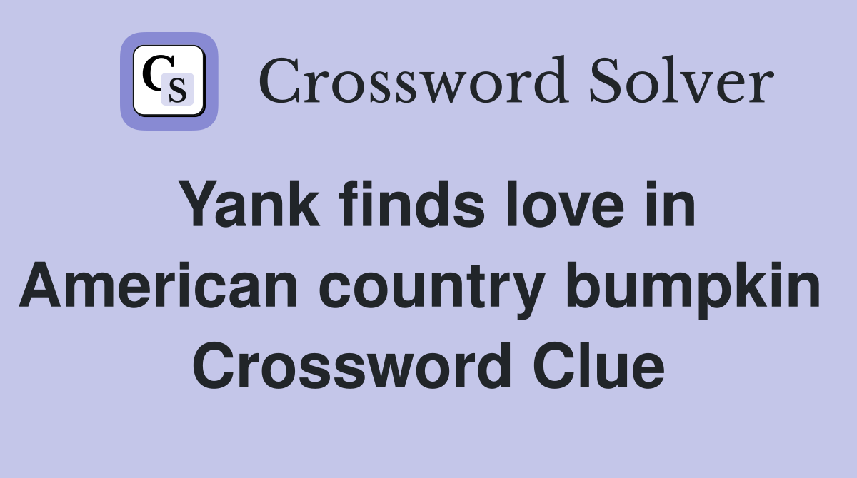 Yank finds love in American country bumpkin  Crossword Clue