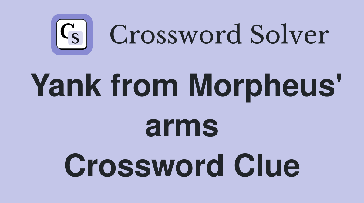 Yank from Morpheus' arms Crossword Clue