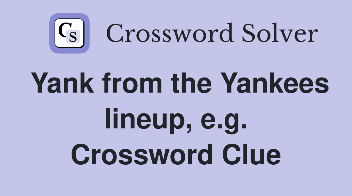 Yank from the Yankees lineup, e.g. Crossword Clue