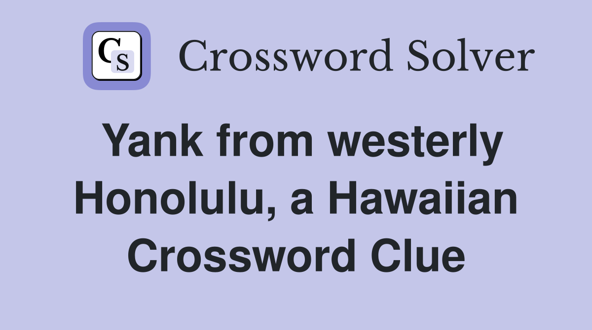 Yank from westerly Honolulu, a Hawaiian Crossword Clue