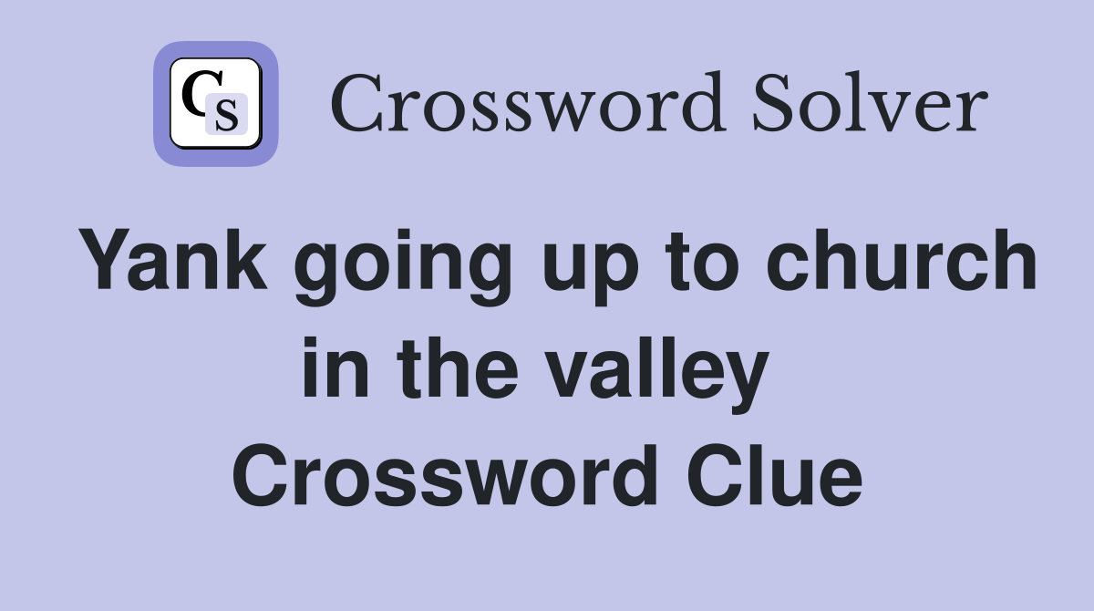Yank going up to church in the valley  Crossword Clue