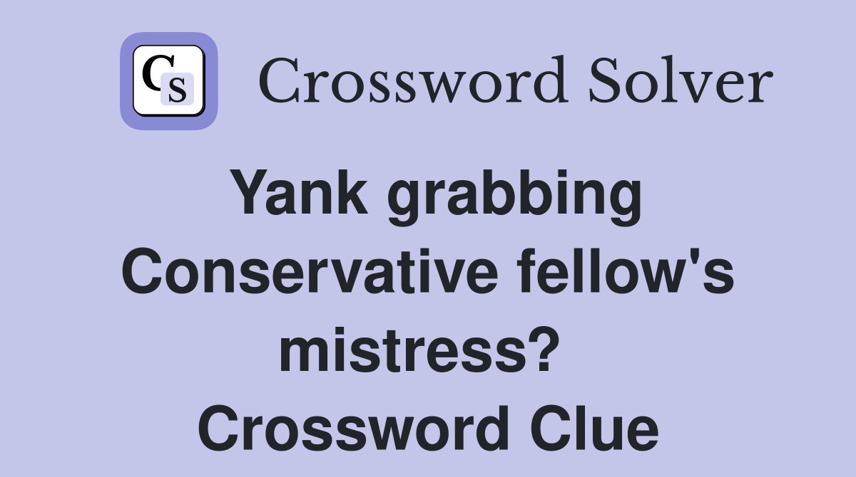 Yank grabbing Conservative fellow's mistress?  Crossword Clue