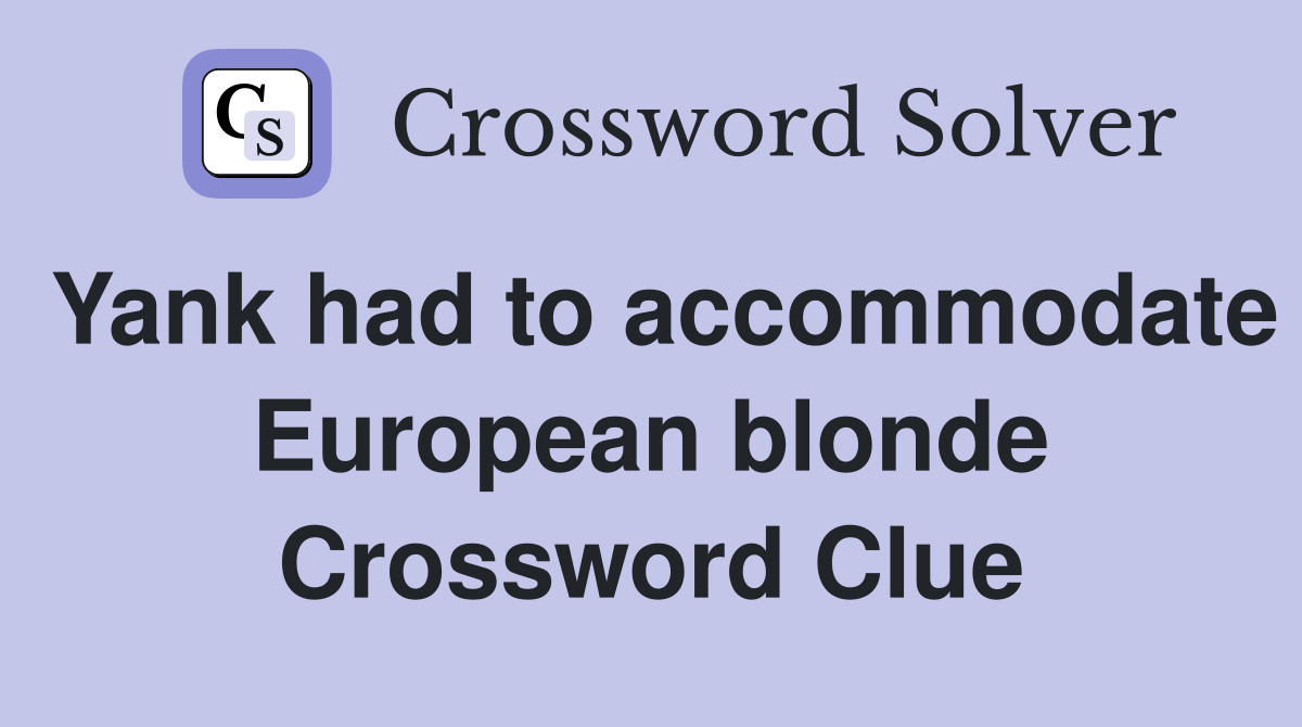 Yank had to accommodate European blonde Crossword Clue