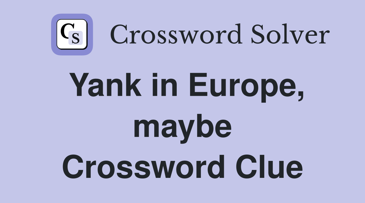 Yank in Europe, maybe Crossword Clue