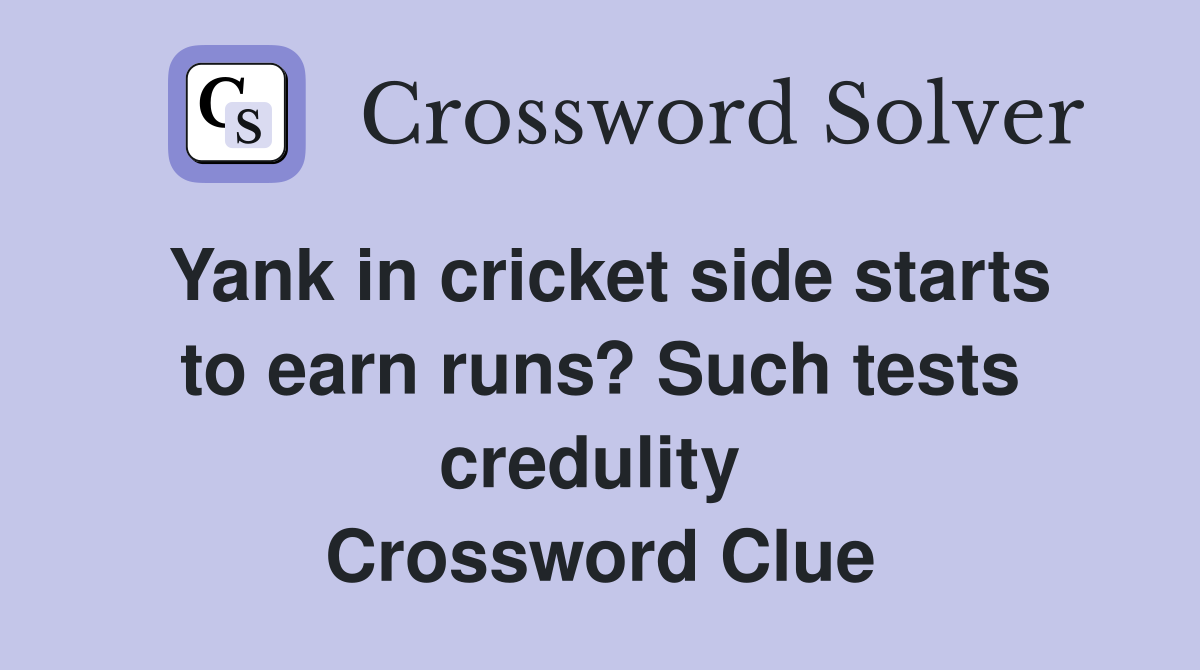 Yank in cricket side starts to earn runs? Such tests credulity  Crossword Clue