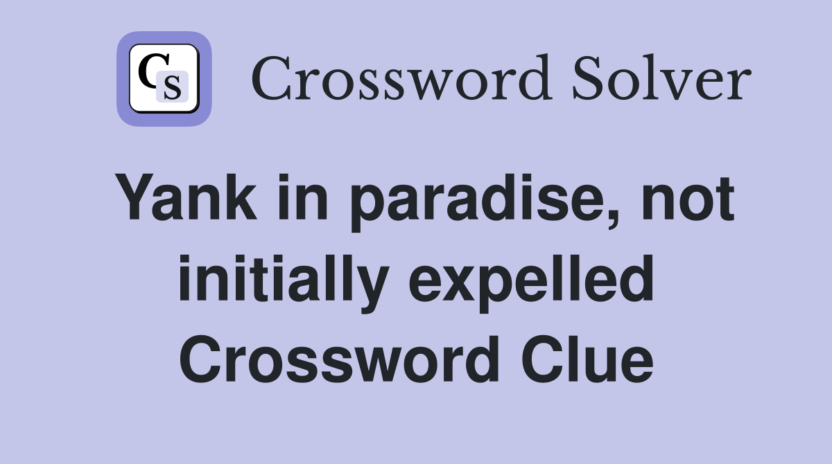 Yank in paradise, not initially expelled Crossword Clue