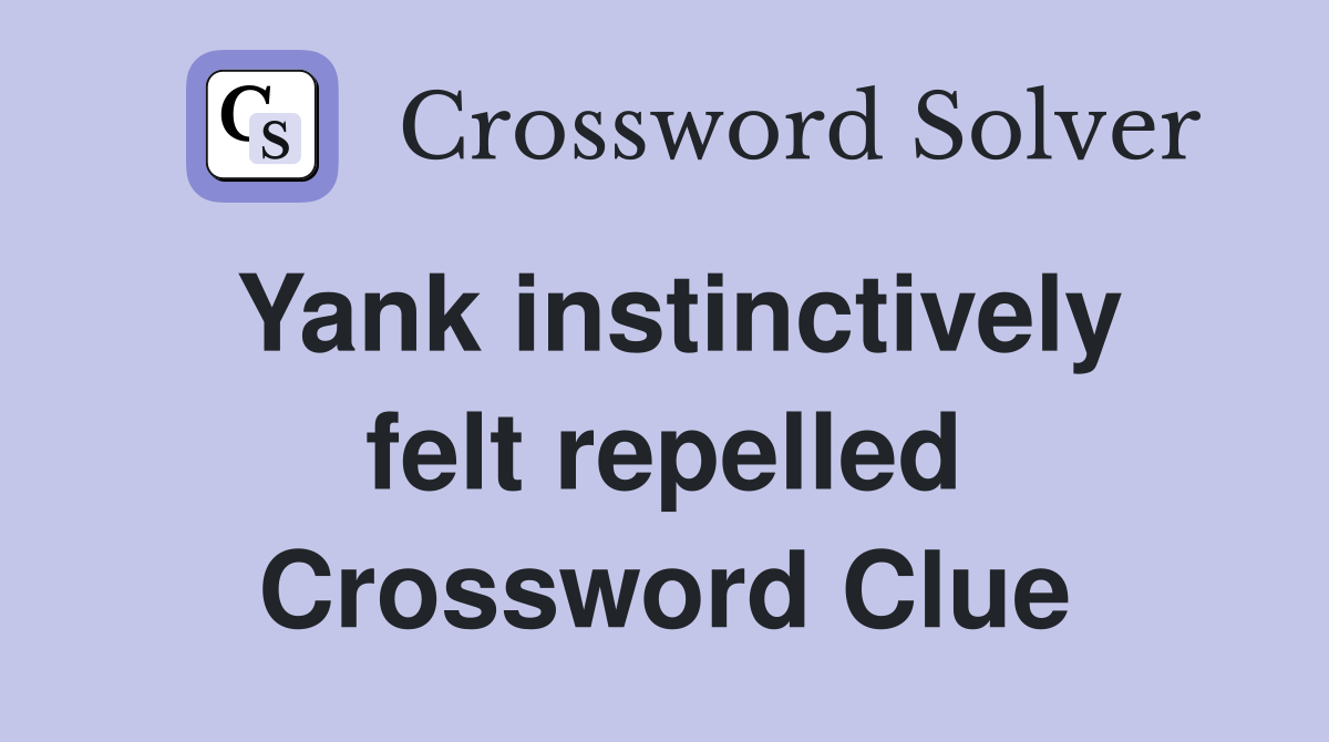 Yank instinctively felt repelled Crossword Clue