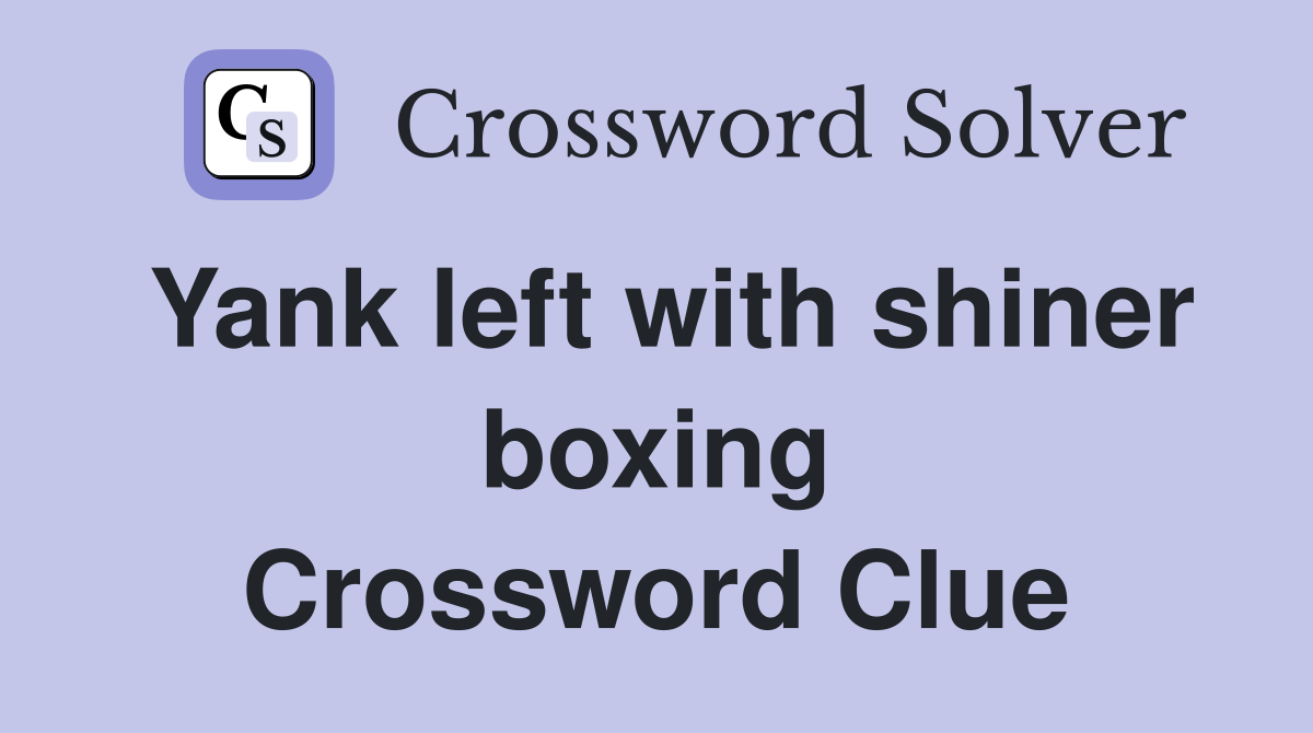 Yank left with shiner boxing Crossword Clue