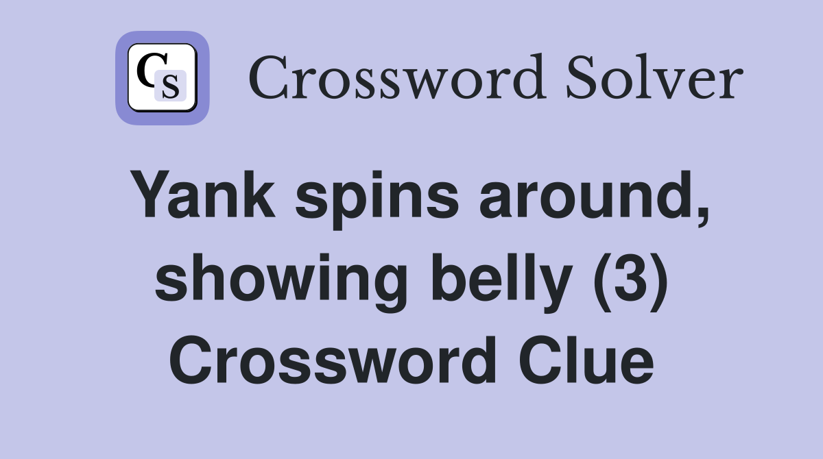 Yank spins around, showing belly (3) Crossword Clue