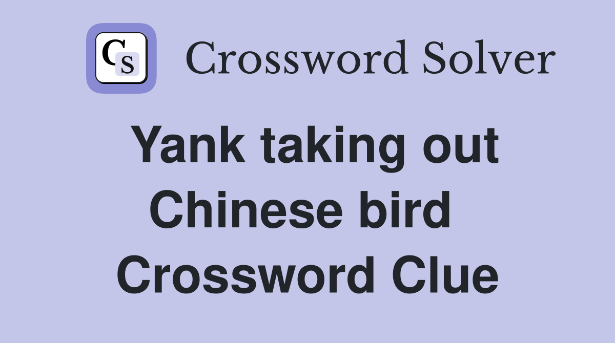 Yank taking out Chinese bird  Crossword Clue