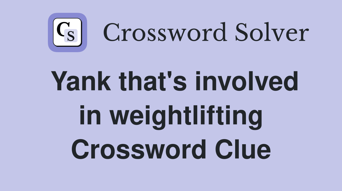 Yank that's involved in weightlifting Crossword Clue