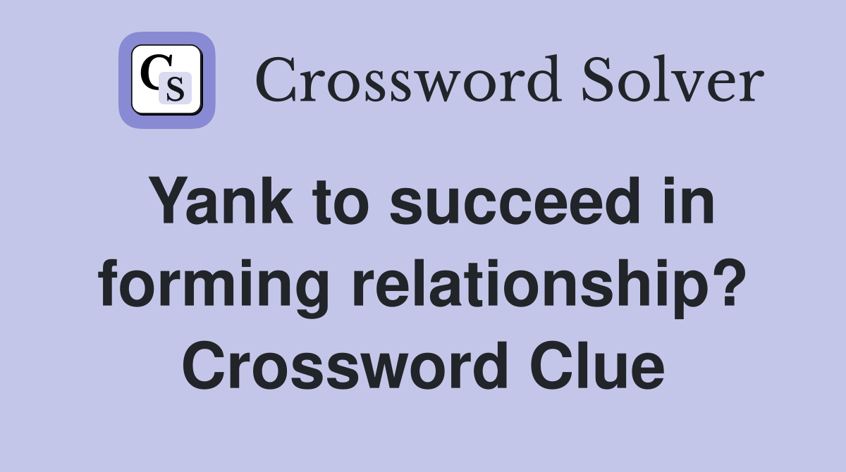 Yank to succeed in forming relationship? Crossword Clue