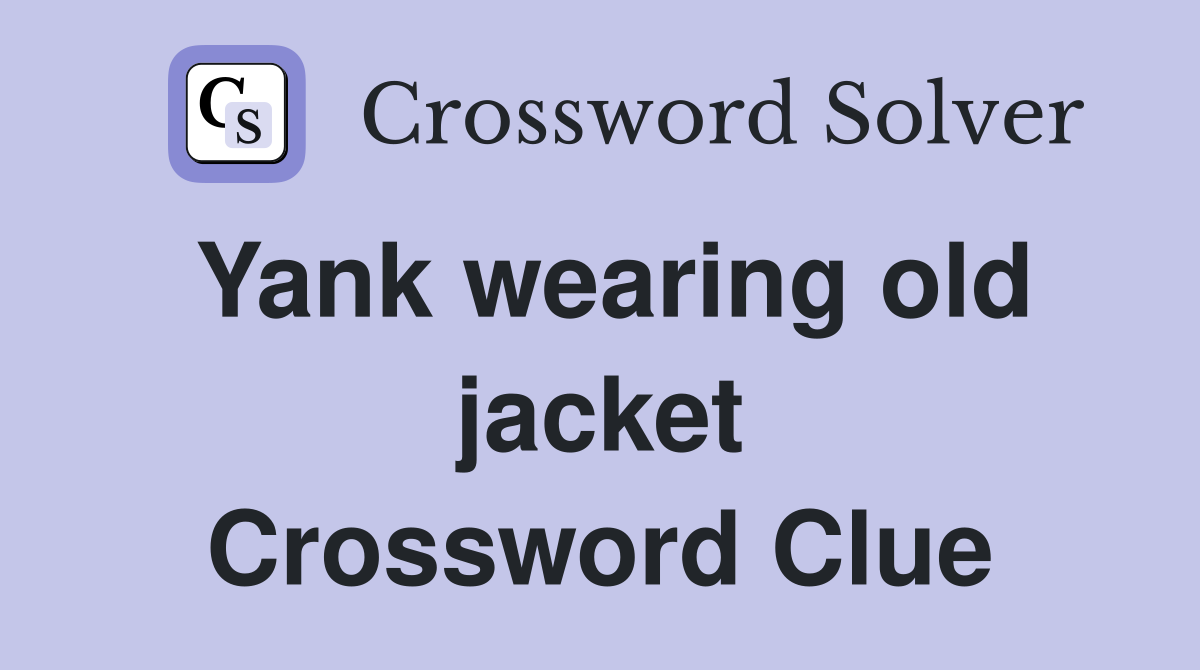 Yank wearing old jacket Crossword Clue