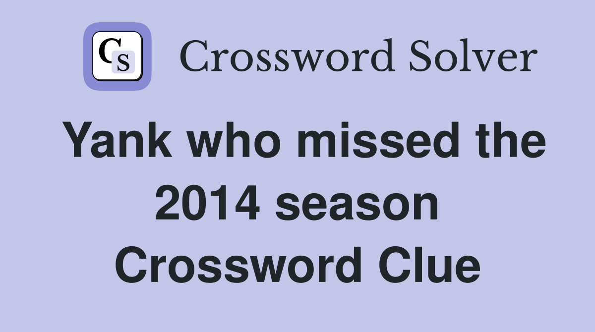 Yank who missed the 2014 season Crossword Clue