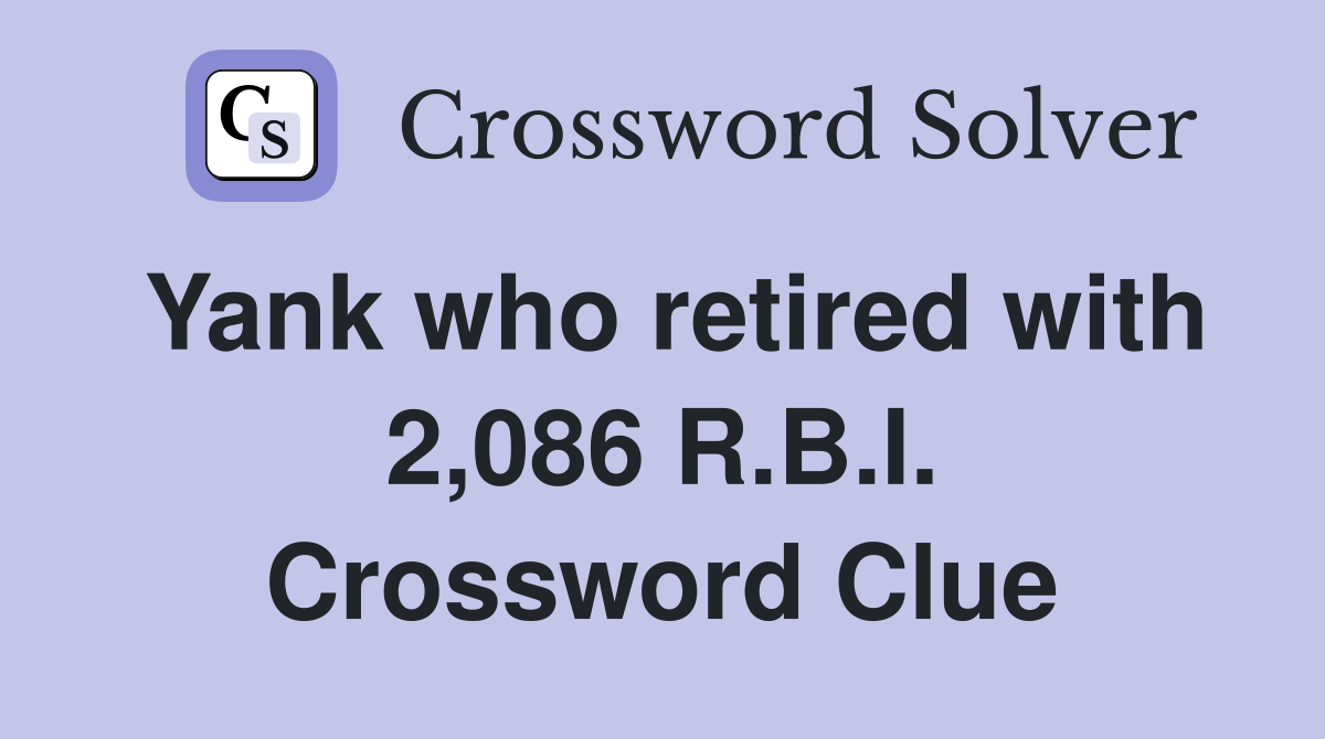 Yank who retired with 2,086 R.B.I. Crossword Clue