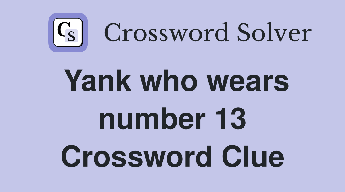 Yank who wears number 13 Crossword Clue
