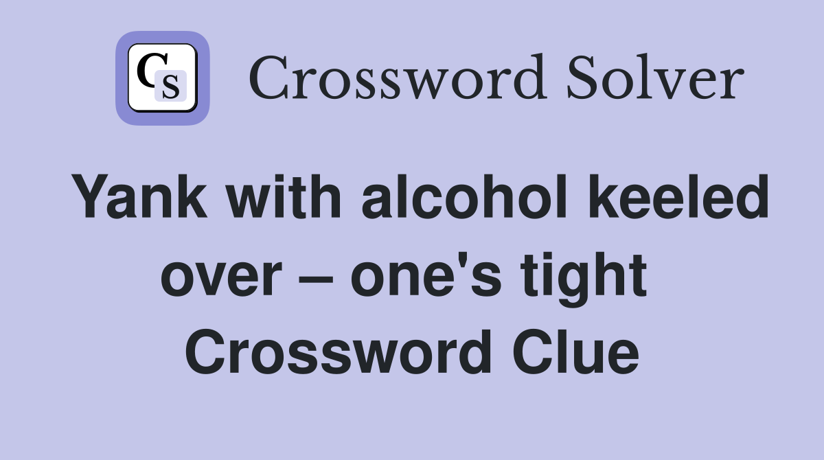 Yank with alcohol keeled over – one's tight  Crossword Clue