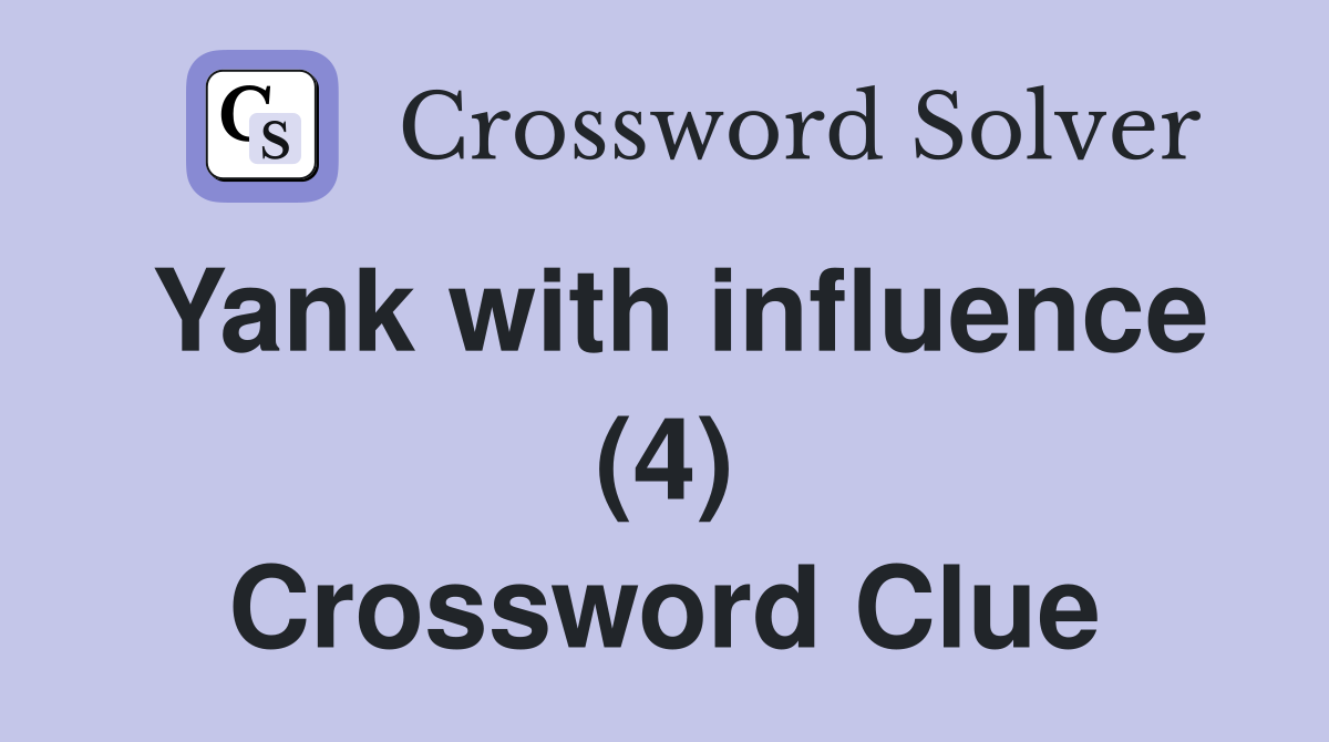 Yank with influence (4) Crossword Clue