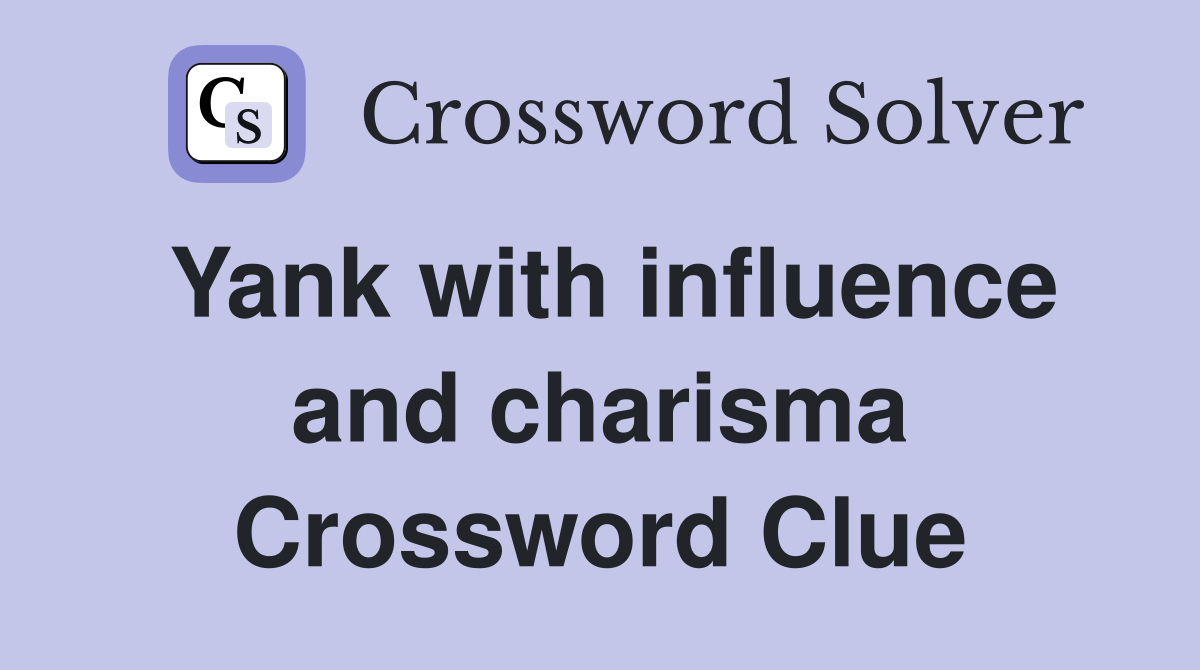 Yank with influence and charisma Crossword Clue