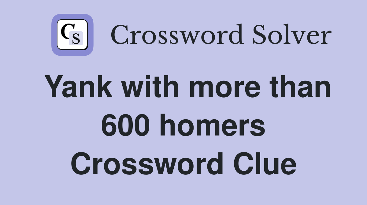 Yank with more than 600 homers Crossword Clue