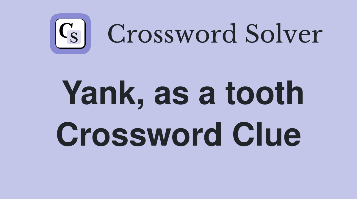 Yank, as a tooth Crossword Clue