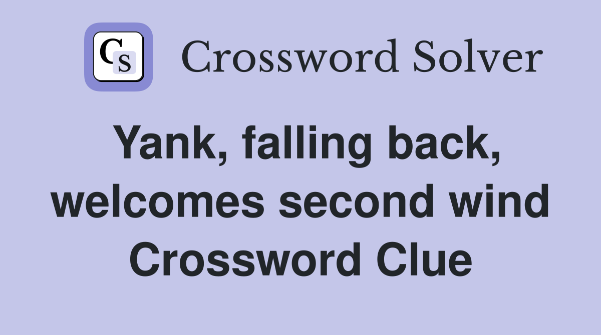 Yank, falling back, welcomes second wind Crossword Clue