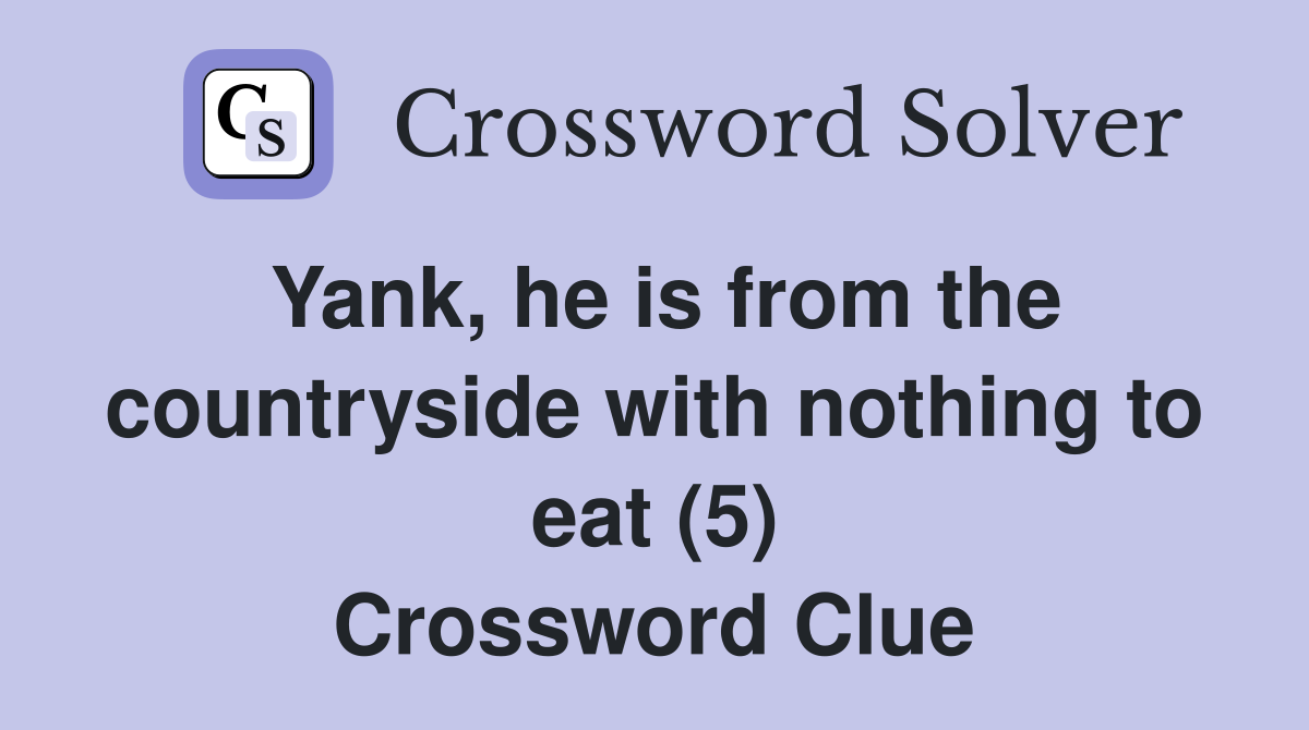 Yank, he is from the countryside with nothing to eat (5) Crossword Clue