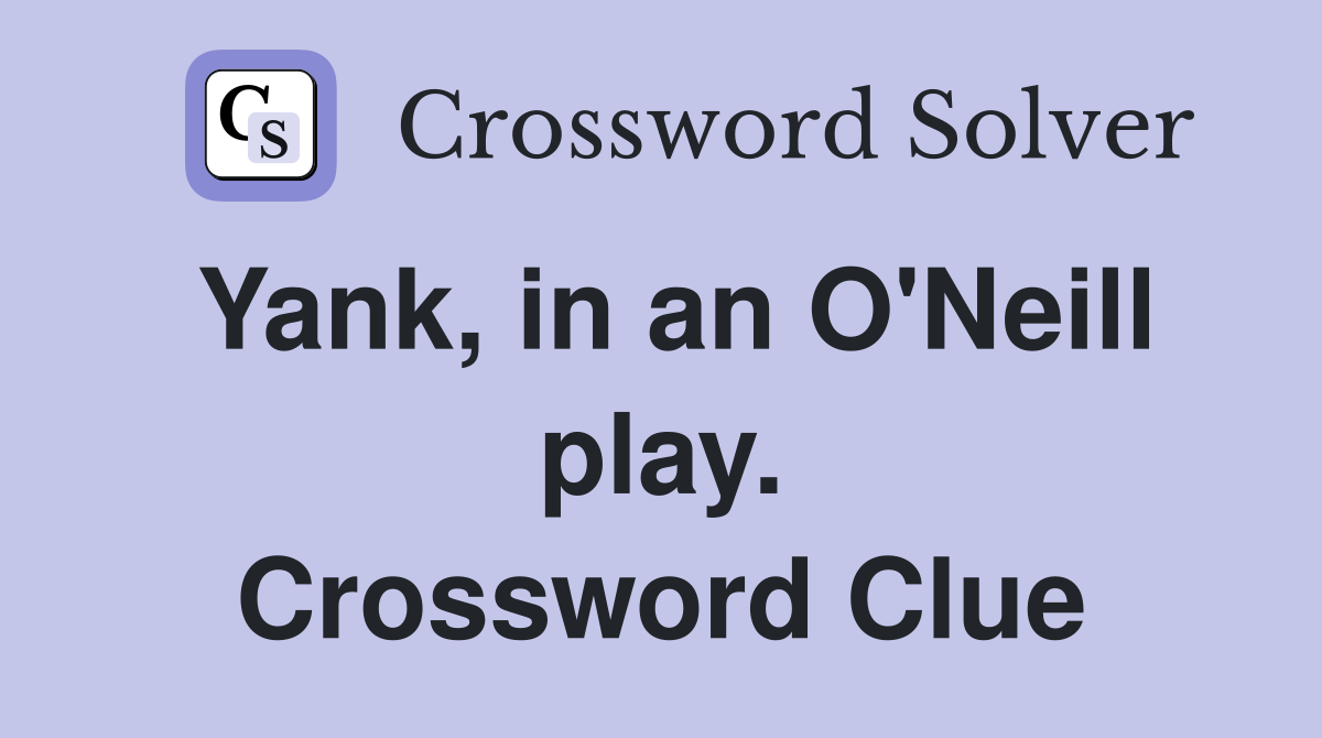 Yank, in an O'Neill play. Crossword Clue