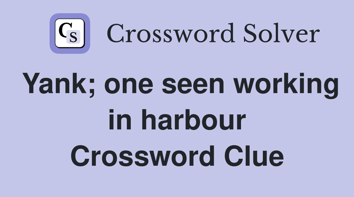 Yank; one seen working in harbour Crossword Clue