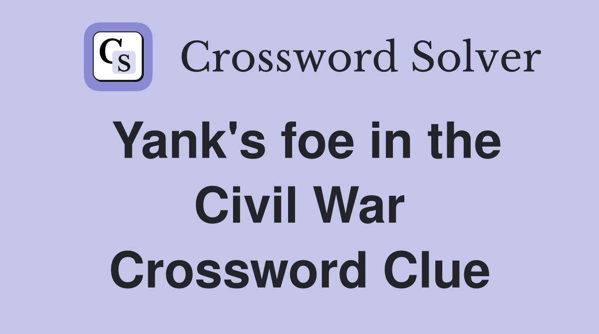 Yank's foe in the Civil War Crossword Clue