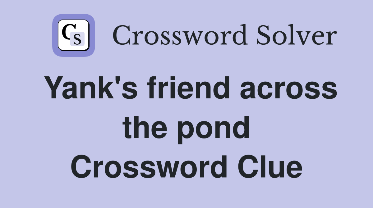 Yank's friend across the pond Crossword Clue