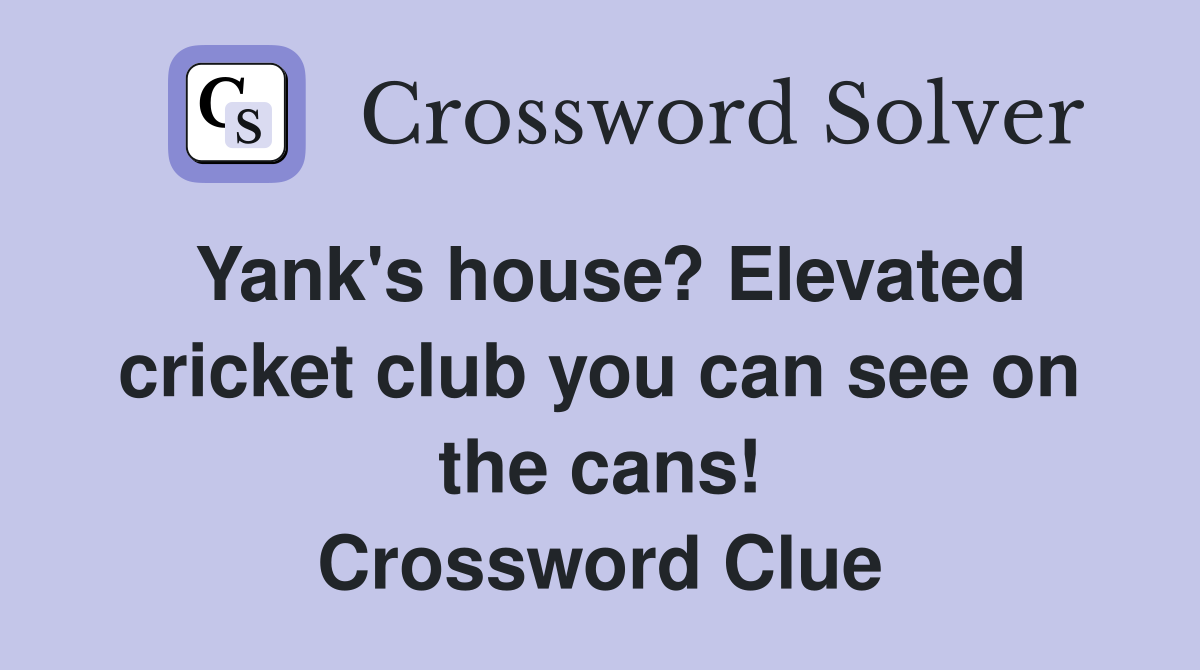 Yank's house? Elevated cricket club you can see on the cans! Crossword Clue