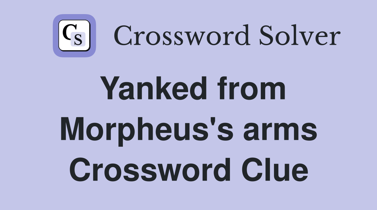 Yanked from Morpheus's arms Crossword Clue