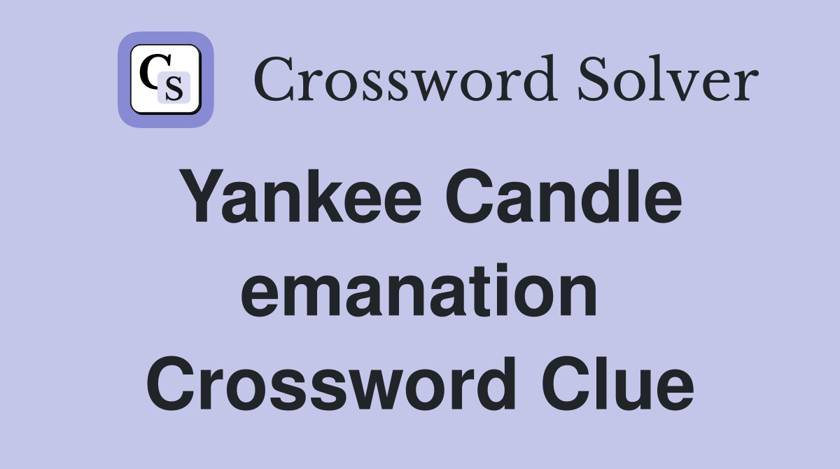 Yankee Candle emanation Crossword Clue