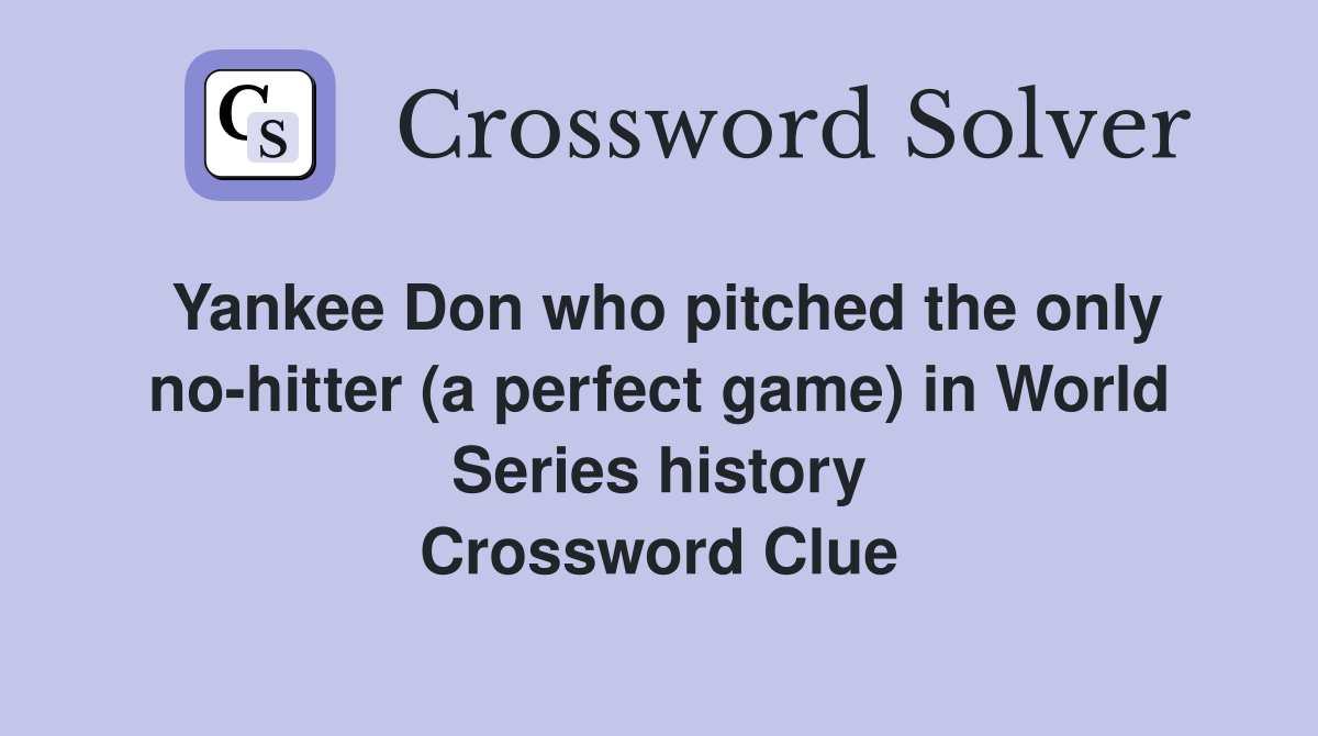 Yankee Don who pitched the only no-hitter (a perfect game) in World Series history Crossword Clue