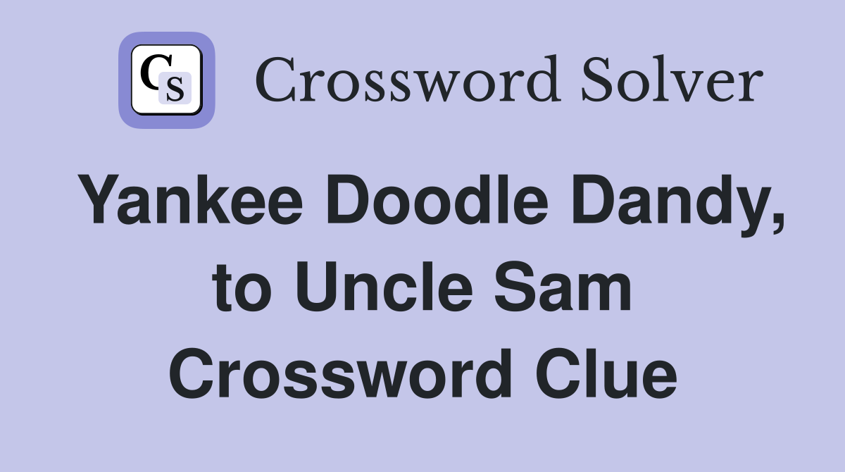 Yankee Doodle Dandy, to Uncle Sam Crossword Clue