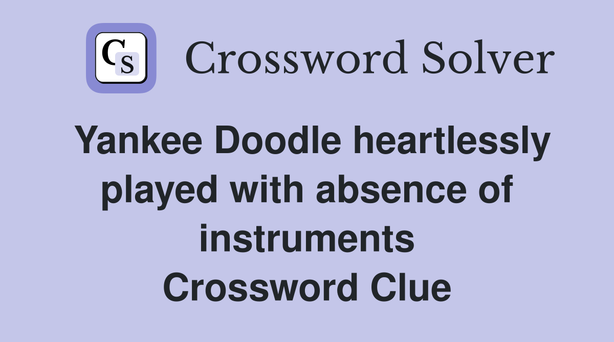 Yankee Doodle heartlessly played with absence of instruments Crossword Clue