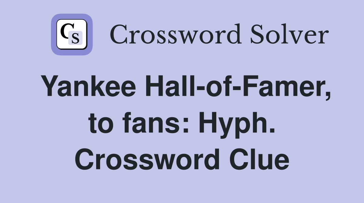 Yankee Hall-of-Famer, to fans: Hyph. Crossword Clue