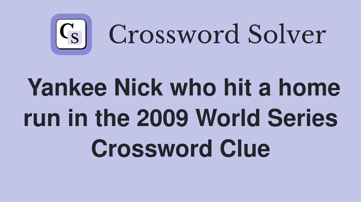 Yankee Nick who hit a home run in the 2009 World Series Crossword Clue