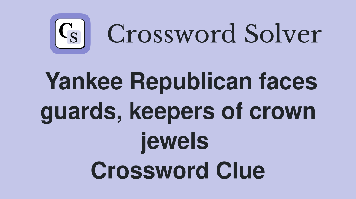 Yankee Republican faces guards, keepers of crown jewels  Crossword Clue