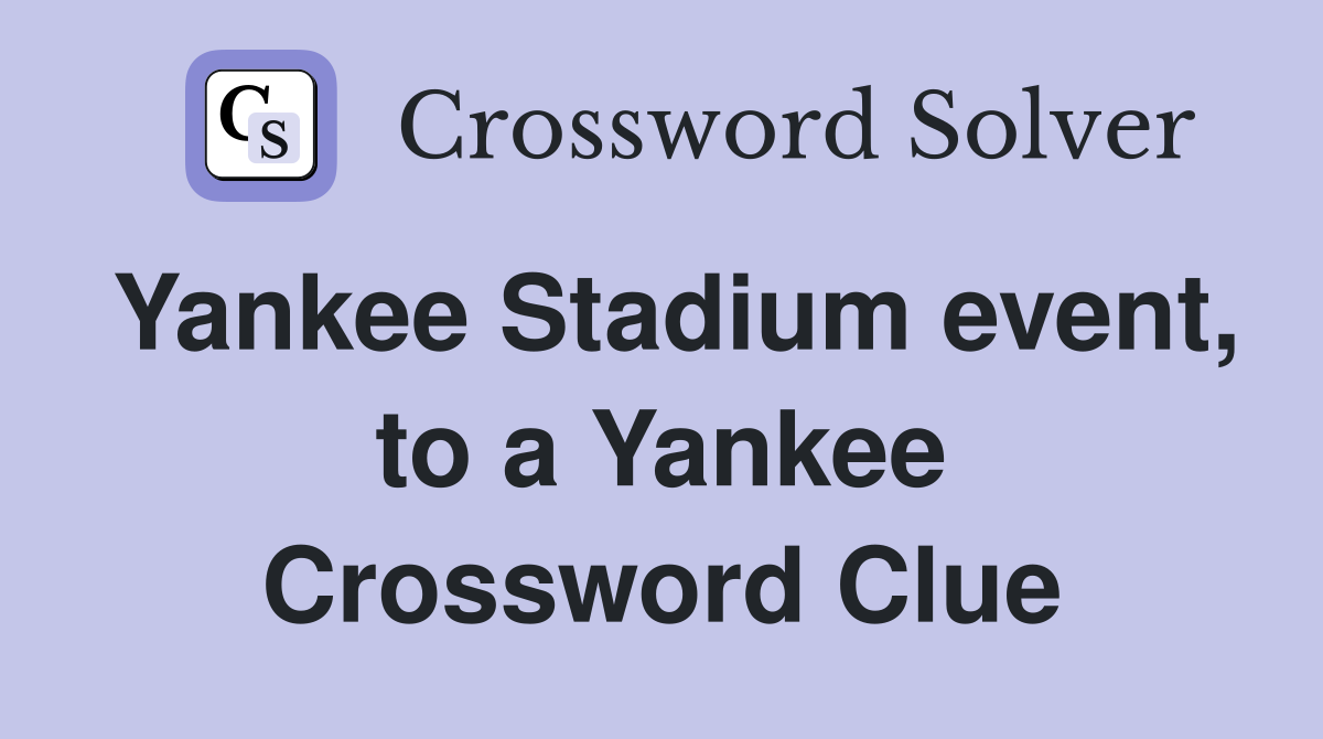 Yankee Stadium event, to a Yankee Crossword Clue
