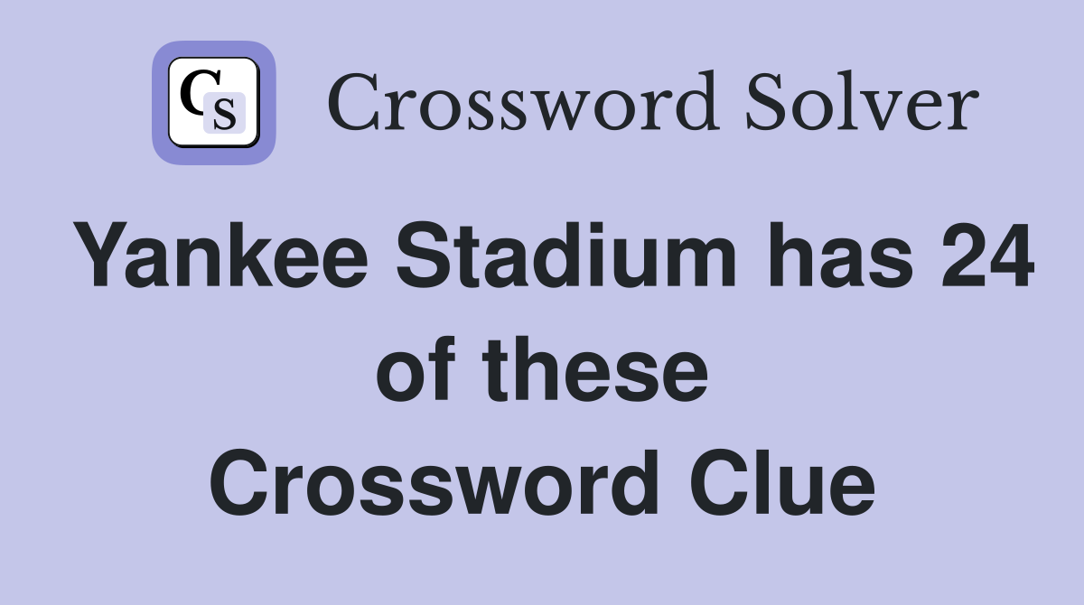 Yankee Stadium has 24 of these Crossword Clue