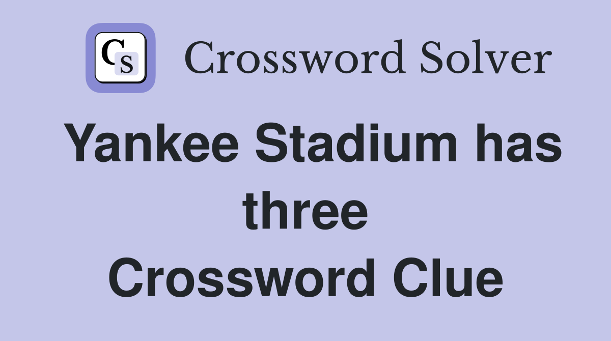 Yankee Stadium has three Crossword Clue
