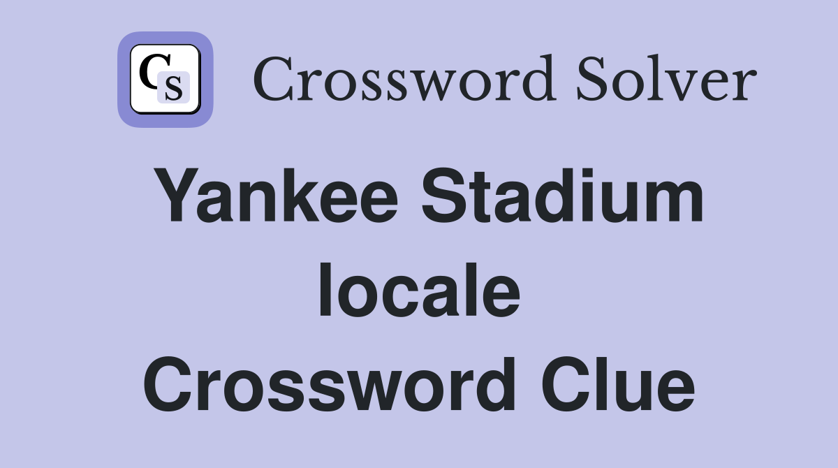 Yankee Stadium locale Crossword Clue