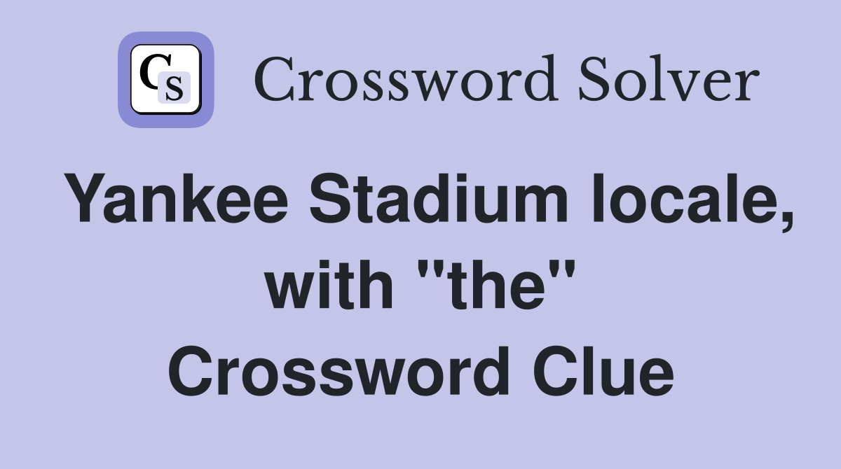 Yankee Stadium locale, with "the" Crossword Clue