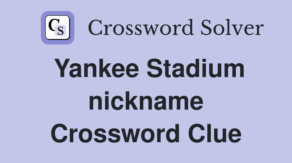 Yankee Stadium nickname Crossword Clue