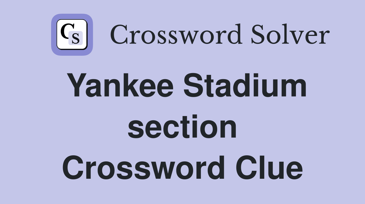 Yankee Stadium section Crossword Clue